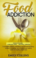 Food Addiction: 2 Books in 1: Compulsive Eating+Emotional overeating. A complete guide to controlling your emotional eating, ending ov B084B23V3P Book Cover