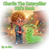 Charlie The Caterpillar Kids Book: Children's Book Story Inspiring Boys and Girls. Kids Book Story, Friendship And Encouragement. B0GXVKFZ1F Book Cover