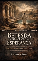 Betesda e a Demolição da Esperança: Uma Exegese Narrativa de João 5,1–18 (Portuguese Edition) B0GHRJ3ZMT Book Cover