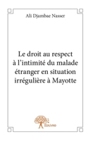 Le droit au respect à l'intimité du malade étranger en situation irrégulière à Mayotte (French Edition) 2332664106 Book Cover