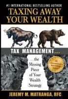Taxing Away Your Wealth: Tax Management...the Missing Piece of Your Wealth Strategy 1722847158 Book Cover