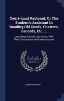 Court-hand Restored, Or The Student's Assistant In Reading Old Deeds, Charters, Records, Etc. ...: Describing The Old Law Hands, With Their Contractions And Abbreviations 3337117880 Book Cover