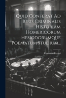 Quid Conferat Ad Iuris Criminalis Historiam Homericorum Hesiodorumque Poematum Studium... 1021849057 Book Cover