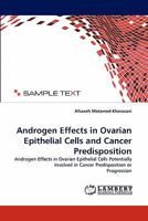Androgen Effects in Ovarian Epithelial Cells and Cancer Predisposition: Androgen Effects in Ovarian Epithelial Cells Potentially Involved in Cancer Predisposition or Progression 3843366748 Book Cover