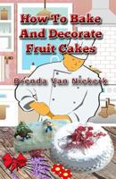 How To Bake And Decorate Fruit Cakes 1503096157 Book Cover