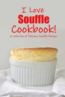 I Love Souffle Cookbook!: A Collection of Delicious Souffle Recipes: A Simply Savory Cookbook with Delicious Souffle Recipes Book B08SP6F14B Book Cover