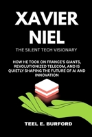 Xavier Niel- The Silent Tech Visionary: How He Took On France’s Giants, Revolutionized Telecom, and Is Quietly Shaping the Future of AI and Innovation B0FKH6L5FZ Book Cover