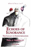 Echoes of Ignorance: The Legacy of Indoctrination B0F1YYJ6X7 Book Cover