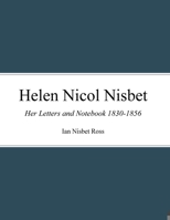 Helen Nicol Nisbet: Her Letters and Notebook 1830-1856 1387191454 Book Cover