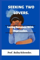 Seeking Two Lovers: Loving Someone With Depression B0BGN8XXYX Book Cover