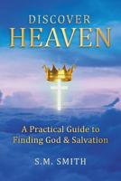 Discover Heaven: A Practical Guide to Finding God and Salvation 0995397031 Book Cover