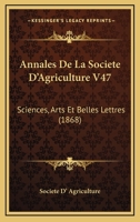 Annales De La Societe D'Agriculture V47: Sciences, Arts Et Belles Lettres (1868) 1120409438 Book Cover