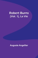 Robert Burns (Vol. 1), La Vie 150245145X Book Cover