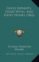 Good Servants, Good Wives, And Happy Homes 1120288029 Book Cover
