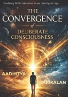 The Convergence of Deliberate Consciousness: Your life is not meant to be a copy of someone else’s blueprint. It’s meant to be a conscious construction of your values in action! really? B0GR8WX5J6 Book Cover