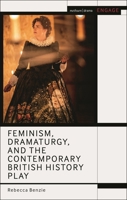 Feminism, Dramaturgy, and the Contemporary British History Play (Methuen Drama Engage) 1350191310 Book Cover