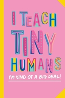 I Teach Tiny Humans - I'm Kind of a Big Deal: Notebook (A5) Great for Preschool Teacher Appreciation Gifts, Graduation, End of Year in Kindergarten, Retirement, Thank You Gifts or Birthday gifts 1088551807 Book Cover