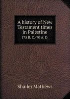 A History of New Testament Times in Palestine 175 B. C.-70 A. D. 5518595654 Book Cover