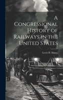 A Congressional History of Railways in the United States 1019913665 Book Cover