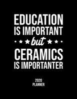 Education Is Important But Ceramics Is Importanter 2020 Planner: Ceramics Fan 2020 Calendar, Funny Design, 2020 Planner for Ceramics Lover, Christmas Gift for Ceramics Lover 1676844902 Book Cover