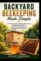 Backyard Beekeeping Made Simple: A Practical Guide to Raising Honey Bees, Building Healthy Hives, Harvesting Pure Honey, and Starting Your First Apiary B0H2HGFQJB Book Cover