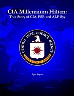 CIA Millennium Hilton: True Story of CIA, Fsb and Alf Spy 1304781895 Book Cover