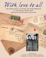 With Love To All: The World War I letters and Photographs of Minnesota Brothers Marland and Stanley Williams 1544029853 Book Cover