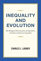INEQUALITY AND EVOLUTION: The Biological Determinants of Capitalism, Socialism and Income Inequality 1664144897 Book Cover