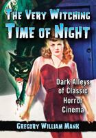 The Very Witching Time of Night: Dark Alleys of Classic Horror Cinema 0786449551 Book Cover