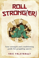 Roll Strong(er): Strength and conditioning for Brazilian Jiu-jitsu 167478628X Book Cover