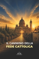 Il Cammino della Fede Cattolica: Guida Spirituale a Eucaristia, Preghiera, Santi, Sacramenti e Vita nella Chiesa (Italian Edition) B0H4CVKL3H Book Cover