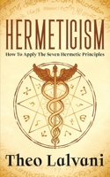 Hermeticism: How to Apply the Seven Hermetic Principles 0645265705 Book Cover