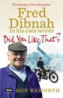 Did You Like That? Fred Dibnah, In His Own Words 1846076374 Book Cover