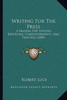 Writing for the Press: A Manual for Editors, Reporters, Correspondents, and Printers 1165756080 Book Cover