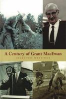 A Century Of Grant Macewan: Selected Writings 1897142056 Book Cover