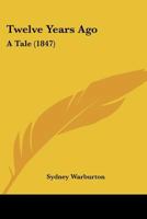 Twelve Years Ago: A Tale 1286552508 Book Cover