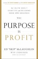 The Purpose Is Profit: The Truth about Starting and Building Your Own Business 0986304344 Book Cover