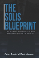 The Solis Blueprint: The In-Depth Guide on How to Achieve Greater Heights in Your Job Hunt B0BRLX4P66 Book Cover