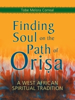 Finding Soul on the Path of Orisa: A West African Spiritual Tradition 1580911498 Book Cover