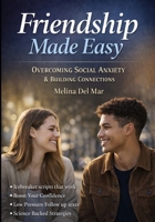FRIENDSHIP MADE EASY Overcoming Social Anxiety & Building Connections: Practical tools inside Icebreaker scripts • exposure steps • follow-up texts • boundary lines • science-backed strategies B0GVKRYV6T Book Cover