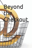 Beyond the Checkout: Exploring the Future of Online Shopping B0C9SLBV3R Book Cover