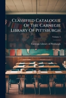 Classified Catalogue Of The Carnegie Library Of Pittsburgh, Volume 5... 1246817152 Book Cover