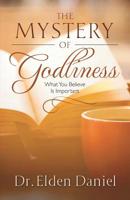 The Mystery of Godliness: What You Believe is Important 1581697023 Book Cover