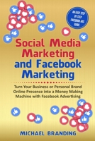 Social Media Marketing and Facebook Marketing: Turn Your Business or Personal Brand Online Presence into a Money Making Machine with Facebook Advertising - An Easy Step by Step Facebook Ads Guide 1801867038 Book Cover
