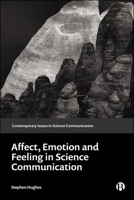 Affect, Emotion, and Feeling in Science Communication (Contemporary Issues in Science Communication) 1529244544 Book Cover