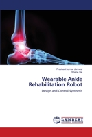 Wearable Ankle Rehabilitation Robot: Design and Control Synthesis 3659109916 Book Cover