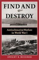 Find and Destroy: Antisubmarine Warfare in World War I 1557504474 Book Cover