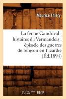 La Ferme Gaudrival: Histoires Du Vermandois: A(c)Pisode Des Guerres de Religion En Picardie (A0/00d.1894) 2012560296 Book Cover