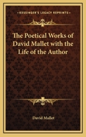 The Poetical Works of David Mallet, With the Life of the Author 1417925345 Book Cover