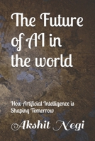 The Future of AI in the world: How Artificial Intelligence is Shaping Tomorrow B0FNR5N4L4 Book Cover